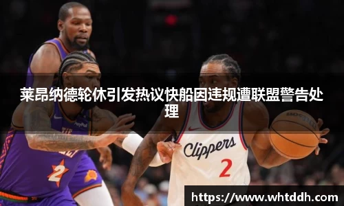 莱昂纳德轮休引发热议快船因违规遭联盟警告处理
