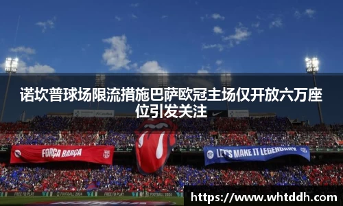 诺坎普球场限流措施巴萨欧冠主场仅开放六万座位引发关注