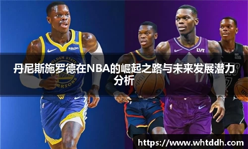 丹尼斯施罗德在NBA的崛起之路与未来发展潜力分析